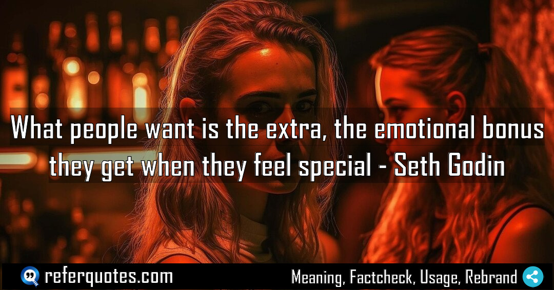 What people want is the extra, the emotional bonus they get when they feel special